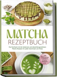 Matcha Rezeptbuch: Das Kochbuch mit den leckersten und abwechslungsreichsten Matcha Rezepten für jeden Geschmack und Anlass - inkl. Backwaren, Frühstück, Snacks, Desserts uvm. - Julia Dellinger - ebook