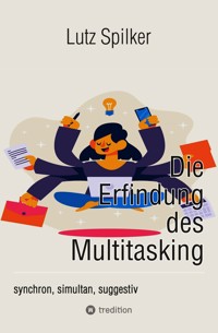 Die Erfindung des Multitasking - Lutz Spilker - ebook