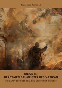 Julius II.: Der Tempelbaumeister des Vatikan - Francesco Romanoli - ebook