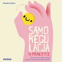 Samoregulacja w praktyce. Jak opanować własne emocje i wspierać rozwój emocjonalny dziecka - Natalia Fedan - audiobook