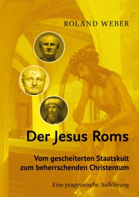 Der Jesus Roms - Vom gescheiterten Staatskult zum beherrschenden Christentum - Roland Weber - ebook