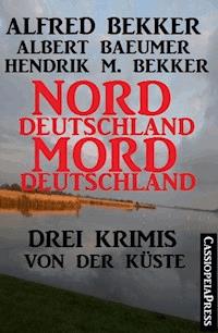 Norddeutschland, Morddeutschland - 3 Krimis von der Küste - Alfred Bekker - ebook