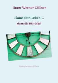 Plane dein Leben ... denn die Uhr tickt! - Hans-Werner Zöllner - ebook