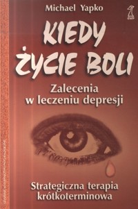Kiedy życie boli. Zalecenia w leczeniu depresji - Michael Yapko - ebook