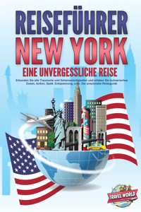 REISEFÜHRER NEW YORK - Eine unvergessliche Reise: Erkunden Sie alle Traumorte und Sehenswürdigkeiten und erleben Sie kulinarisches Essen, Action, Spaß, Entspannung, uvm. - Der praxisnahe Reiseguide - Travel World - ebook
