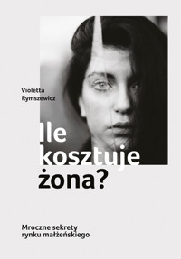 Ile kosztuje żona? Mroczne sekrety rynku małżeńskiego - Rymszewicz Violetta - ebook