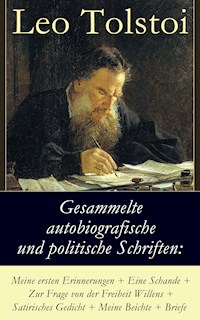 Gesammelte autobiografische und politische Schriften: Meine ersten Erinnerungen + Eine Schande + Zur Frage von der Freiheit des Willens + Satirisches Gedicht + Meine Beichte + Briefe - Leo Tolstoi - ebook