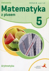 Matematyka z plusem 5 Arytmetyka Wersja B Ćwiczenia Część 1/2wer.B - Bolałek Zofia, Dobrowolska Małgorzata, Mysior Adam - książka