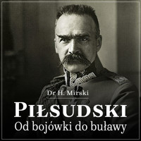 Piłsudski. Od bojówki do buławy - Dr H. Mirski  - audiobook