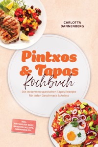 Pintxos & Tapas Kochbuch: Die leckersten spanischen Tapas Rezepte für jeden Geschmack & Anlass – inkl. Pintxos auf Brot, Banderillas, Dips, Marinaden etc. - Carlotta Dannenberg - ebook