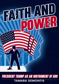 Faith and power President Trump as an instrument of God - Tamara Demontis - ebook