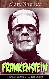 Frankenstein (The Complete Uncensored 1818 Edition) - Mary Shelley - ebook
