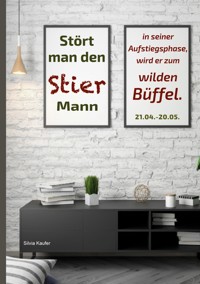 Stört man den Stier Mann in seiner Aufstiegsphase, wird er zum wilden Büffel - Silvia Kaufer - ebook