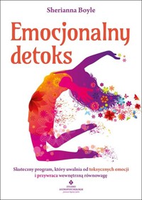Emocjonalny detoks. Skuteczny program, który uwalnia od toksycznych emocji i przywraca wewnętrzną równowagę - Sherianna Boyle - książka