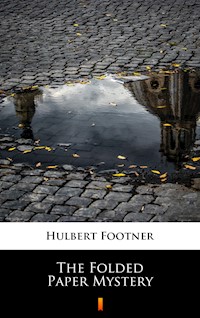The Folded Paper Mystery - Hulbert Footner, Hulbert Footner - ebook
