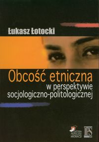 Obcość etniczna w perspektywie socjologiczno-politologicznej - Łotocki Łukasz - książka