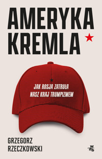 Ameryka Kremla. Jak Rosja zatruła nasz kraj trumpizmem - Grzegorz Rzeczkowski - książka