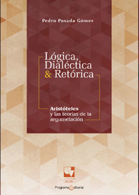 Lógica, dialéctica & retórica. Aristóteles y las teorías de la argumentación - Pedro Posada Gómez - ebook