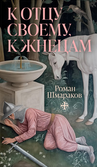 К отцу своему, к жнецам - Роман Шмараков - ebook