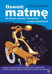 Oswoić matmę Jak pokonać trudności z matematyką w szkole podstawowej? - Stryczniewicz Barbara - książka