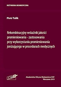 Rekombinacyjny wskaźnik jakości promieniowania zastosowania przy wykorzystaniu promieniowania jonizującego w procedurach medycznych - Tulik Piotr - książka