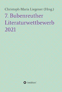 7. Bubenreuther Literaturwettbewerb - Christoph-Maria Liegener - ebook