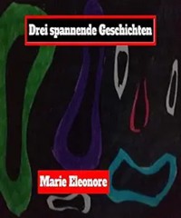 Drei Kurzgeschichten. - Marie Eleonore - ebook