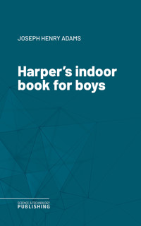 Harper's indoor book for boys - Joseph Henry Adams - ebook