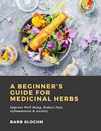A Beginner's Guide for Medicinal Herbs: Improve Well Being, Reduce Pain, Inflammation & Anxiety - Barb Slocum - ebook