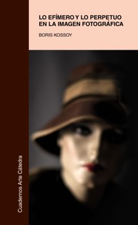 Lo efímero y lo perpetuo en la imagen fotográfica - Boris Kossoy - ebook