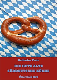 DIE GUTE ALTE SÜDDEUTSCHE KÜCHE - Katharina Prato - ebook