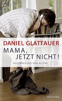 Mama, jetzt nicht! - Daniel Glattauer - ebook