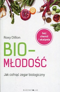 Biomłodość Jak cofnąć zegar biologiczny - Roxy Dillon - książka