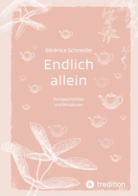 Endlich allein. Kurzgeschichten und Miniaturen - Bérénice Schneider - ebook