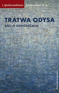 Tratwa Odysa Esej o uchodźcach - Dobrosław Kot - książka