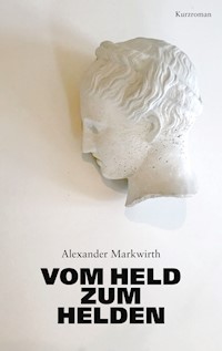 Vom Held zum Helden - Alexander Markwirth - ebook