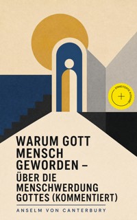 Warum Gott Mensch geworden - Über die Menschwerdung Gottes (Kommentiert) - Anselm von Canterbury - ebook