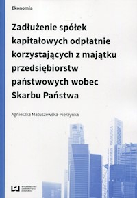 Zadłużenie spółek kapitałowych odpłatnie korzystających z majątku przedsiębiorstw państwowych wobec Skarbu Państwa - Agnieszka Matuszewska-Pierzynka - książka
