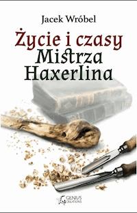 Życie i czasy Mistrza Haxerlina - Jacek Wróbel - ebook + audiobook + książka