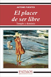El placer de ser libre. Temple y dominio - Antonio Fuentes Mendiola - ebook