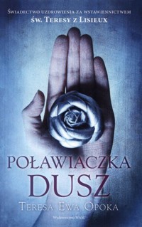 Poławiaczka dusz. Świadectwo uzdrowienia za wstawiennictwem św. Teresy z Lisieux - Teresa Ewa Opoka - książka