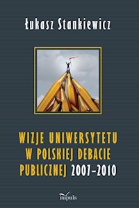 Wizje uniwersytetu w polskiej debacie publicznej 2007-2010 - Stankiewicz Łukasz - książka
