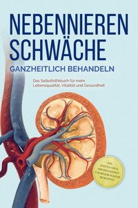 Nebennierenschwäche ganzheitlich behandeln: Das Selbsthilfebuch für mehr Lebensqualität, Vitalität und Gesundheit - inkl. Lifestyle-Check, Stressmanagement und Ernährungsguide mit Rezepten - Andreas Neumann - ebook