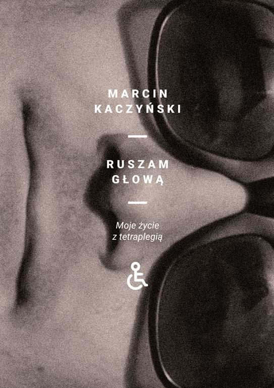 Ruszam głową. Moje życie z tetraplegią - Marcin Kaczyński - książka