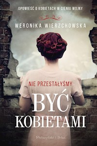 Nie przestałyśmy być kobietami - Weronika Wierzchowska - ebook + książka