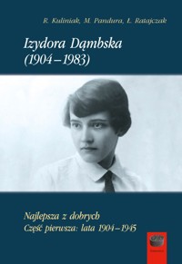 Izydora Dąmbska (1904-1983). Najlepsza z dobrych. Część pierwsza: lata 1904-1945 - Radosław Kuliniak, Mariusz Pandura, Łukasz Ratajczak - książka