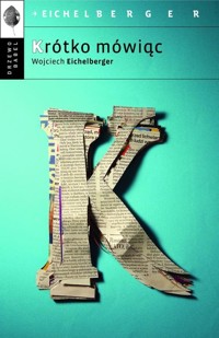Krótko mówiąc - Wojciech Eichelberger - książka