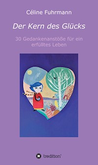 Der Kern des Glücks - 30 Gedankenanstöße für ein erfülltes Leben - Céline Fuhrmann - ebook