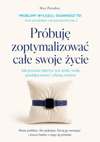 Próbuję zoptymalizować całe swoje życie - Jak przestać mierzyć sen, kroki, wodę, produktywność i własną wartość - Max Paradox - ebook