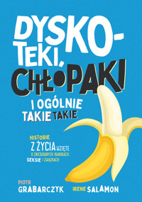 Dyskoteki, chłopaki i ogólnie takie takie. Historie z życia wzięte o (nie)udanych randkach, seksie i związkach - Piotr Grabarczyk, Irene Salamon - książka
